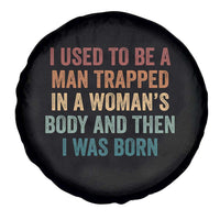 Funny I Used To Be A Man Trapped In A Womans Body And Then I Was Born Spare Tire Cover