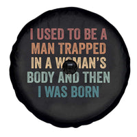 Funny I Used To Be A Man Trapped In A Womans Body And Then I Was Born Spare Tire Cover