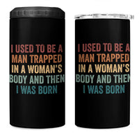 Funny I Used To Be A Man Trapped In A Womans Body And Then I Was Born 4 in 1 Can Cooler Tumbler
