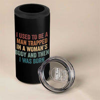 Funny I Used To Be A Man Trapped In A Womans Body And Then I Was Born 4 in 1 Can Cooler Tumbler