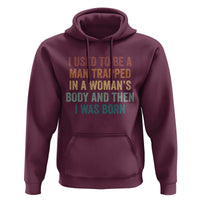 Funny I Used To Be A Man Trapped In A Womans Body And Then I Was Born Hoodie