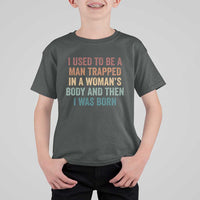 Funny I Used To Be A Man Trapped In A Womans Body And Then I Was Born T Shirt For Kid