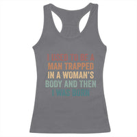 Funny I Used To Be A Man Trapped In A Womans Body And Then I Was Born Racerback Tank Top
