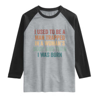 Funny I Used To Be A Man Trapped In A Womans Body And Then I Was Born Raglan Shirt