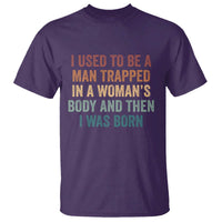 Funny I Used To Be A Man Trapped In A Womans Body And Then I Was Born T Shirt