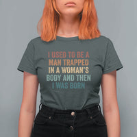Funny I Used To Be A Man Trapped In A Womans Body And Then I Was Born T Shirt For Women