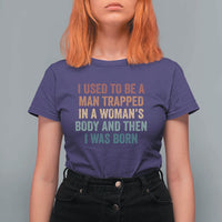Funny I Used To Be A Man Trapped In A Womans Body And Then I Was Born T Shirt For Women