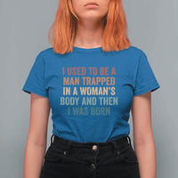 Funny I Used To Be A Man Trapped In A Womans Body And Then I Was Born T Shirt For Women
