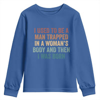 Funny I Used To Be A Man Trapped In A Womans Body And Then I Was Born Youth Sweatshirt