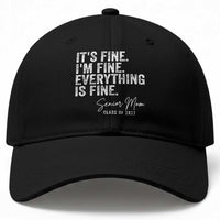 Senior Mom Class of 2027 Baseball Cap Funny It Is Fine I Am Fine Everything Is Fine