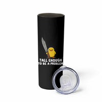 Tall Enough To Be A Problem Funny Duck with Giant Knife Skinny Tumbler