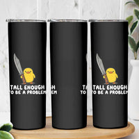 Tall Enough To Be A Problem Funny Duck with Giant Knife Skinny Tumbler