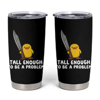 Tall Enough To Be A Problem Funny Duck with Giant Knife Tumbler Cup