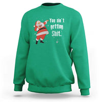 Funny Christmas Santa Sweatshirt You Ain't Getting Shit Vintage Xmas Santa - Wonder Print Shop
