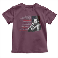 MLK Darkness Cannot Drive Out Darkness Only Light Can Do That Toddler T Shirt Martin Luther King