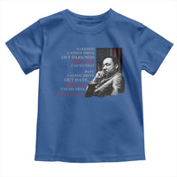 MLK Darkness Cannot Drive Out Darkness Only Light Can Do That Toddler T Shirt Martin Luther King
