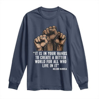 Nelson Mandela Long Sleeve Shirt It Is In Your Hands To Create A Better World For All Who Live In It