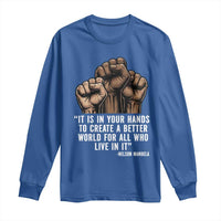 Nelson Mandela Long Sleeve Shirt It Is In Your Hands To Create A Better World For All Who Live In It