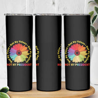 Not My President Not My Voice Not My Values Not My Beliefs Skinny Tumbler Multicolored Flowers TS11