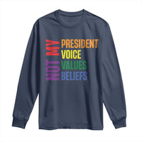 Not My President Not My Voice Not My Values Not My Beliefs Long Sleeve Shirt Vintage Rainbow Text