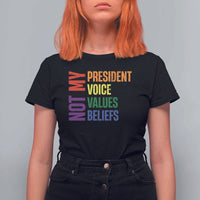 Not My President Not My Voice Not My Values Not My Beliefs T Shirt For Women Vintage Rainbow Text