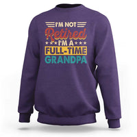 I Am Not Retired I Am A Full Time Grandpa Sweatshirt Funny Retirement Grandfather Father's Day