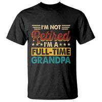 I Am Not Retired I Am A Full Time Grandpa T Shirt Funny Retirement Grandfather Father's Day