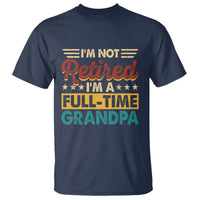 I Am Not Retired I Am A Full Time Grandpa T Shirt Funny Retirement Grandfather Father's Day