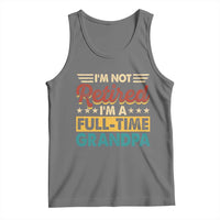 I Am Not Retired I Am A Full Time Grandpa Tank Top Funny Retirement Grandfather Father's Day