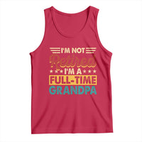 I Am Not Retired I Am A Full Time Grandpa Tank Top Funny Retirement Grandfather Father's Day