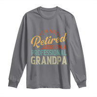 I Am Not Retired I Am A Professional Grandpa Long Sleeve Shirt Funny Retirement Grandfather Father's Day