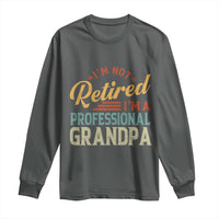 I Am Not Retired I Am A Professional Grandpa Long Sleeve Shirt Funny Retirement Grandfather Father's Day