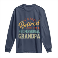 I Am Not Retired I Am A Professional Grandpa Long Sleeve Shirt Funny Retirement Grandfather Father's Day