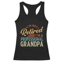 I Am Not Retired I Am A Professional Grandpa Racerback Tank Top Funny Retirement Grandfather Father's Day