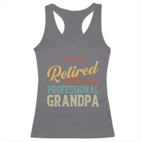 I Am Not Retired I Am A Professional Grandpa Racerback Tank Top Funny Retirement Grandfather Father's Day