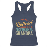 I Am Not Retired I Am A Professional Grandpa Racerback Tank Top Funny Retirement Grandfather Father's Day