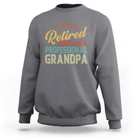 I Am Not Retired I Am A Professional Grandpa Sweatshirt Funny Retirement Grandfather Father's Day