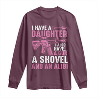 Funny I Have A Daughter I Also Have A Gun A Shovel And An Alibi Long Sleeve Shirt Girl Dad