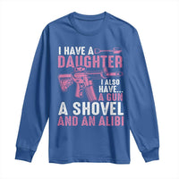 Funny I Have A Daughter I Also Have A Gun A Shovel And An Alibi Long Sleeve Shirt Girl Dad