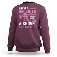 Funny I Have A Daughter I Also Have A Gun A Shovel And An Alibi Sweatshirt Girl Dad