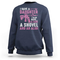 Funny I Have A Daughter I Also Have A Gun A Shovel And An Alibi Sweatshirt Girl Dad