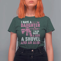 Funny I Have A Daughter I Also Have A Gun A Shovel And An Alibi T Shirt For Women Girl Dad