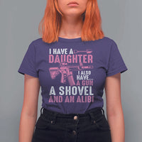 Funny I Have A Daughter I Also Have A Gun A Shovel And An Alibi T Shirt For Women Girl Dad