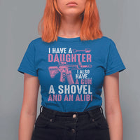 Funny I Have A Daughter I Also Have A Gun A Shovel And An Alibi T Shirt For Women Girl Dad