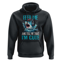 Shark Lover Hoodie Feed Me And Tell Me That I'm Cute Ocean - Wonder Print Shop