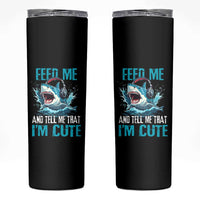 Shark Lover Skinny Tumbler Feed Me And Tell Me That I'm Cute Ocean - Wonder Print Shop