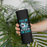 Shark Lover Skinny Tumbler Feed Me And Tell Me That I'm Cute Ocean - Wonder Print Shop