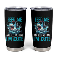 Shark Lover Tumbler Cup Feed Me And Tell Me That I'm Cute Ocean - Wonder Print Shop