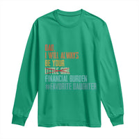 Dad I Will Always Be Your Financial Burden Long Sleeve Shirt Funny Girl Dad