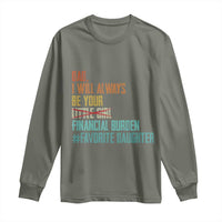 Dad I Will Always Be Your Financial Burden Long Sleeve Shirt Funny Girl Dad